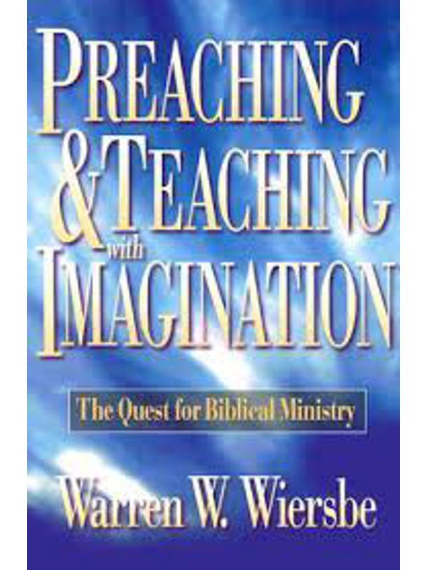 Preaching And Teaching With Imagination: The Quest For Biblical Ministry Paperback By :Warren W. Wie