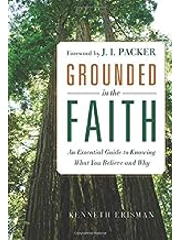 Grounded in the Faith: An Essential Guide to Knowing What You Believe and Why Paperback – By Ken Eri