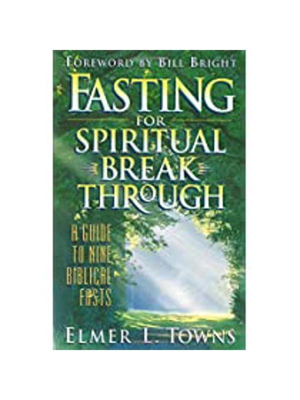 Fasting for Spiritual Breakthrough: A Guide to Nine Biblical Fasts