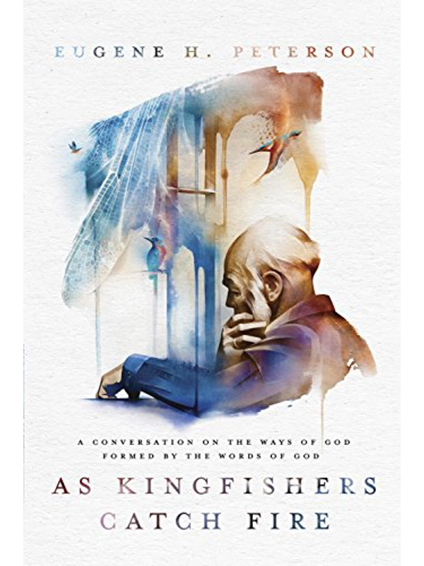 As Kingfishers Catch Fire: A Conversation on the Ways of God Formed by the Words of God, Hardback :B