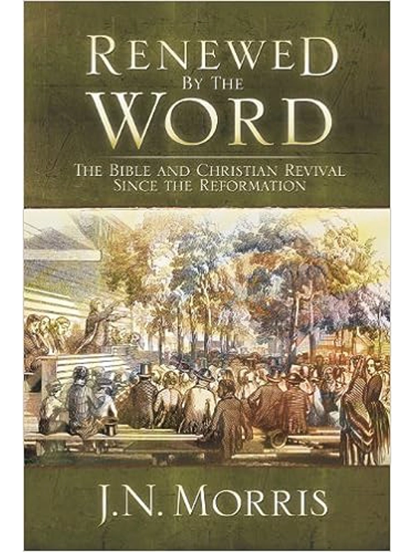Renewed by the Word: The Bible and Christian Revival since the Reformation Hardcover – By J. N. Morr
