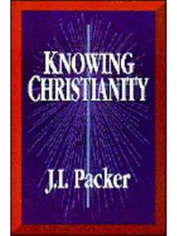 Knowing Christianity: A Manual of Wisdom for Home & Family Hardback – by J. I. Packer (Author)
