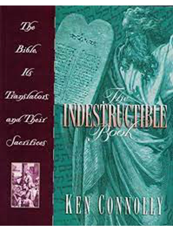 The Bible, Its Translators, and Their Sacrifices Book. The Indestructible Book: By W. Kenneth Connol