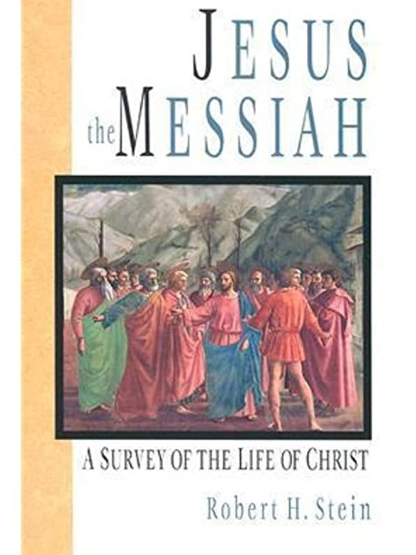 Jesus the Messiah: A Survey of the Life of Christ by Robert H. Stein