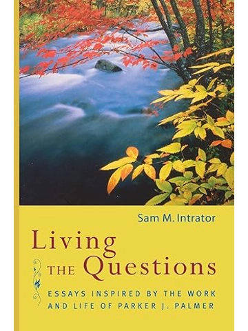 Living the Questions: Essays Inspired by the Work and Life of Parker J. Palmer Papercover – By Sam M