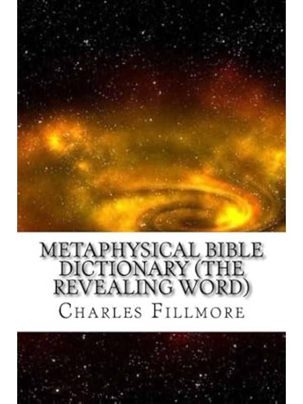Metaphysical Bible Dictionary (The Revealing Word)  Paperback – By Charles Fillmore (Author)
