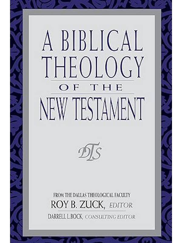 A Biblical Theology of the New Testament  Hardcover – By Roy B. Zuck (Editor), Darrell Bock (Contrib
