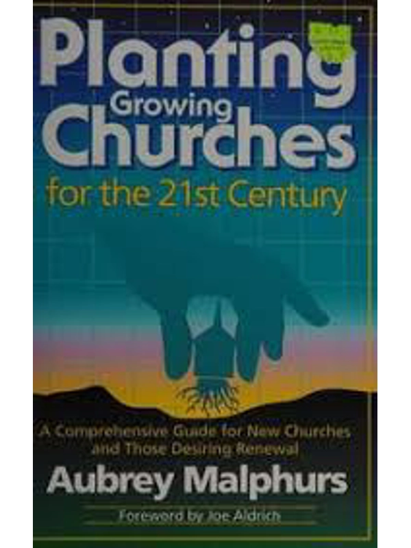Planting Growing Churches for the 21st Century: A Comprehensive Guide for New Churches and Those Desiring Renewal. Paperback – By Aubrey Malphurs