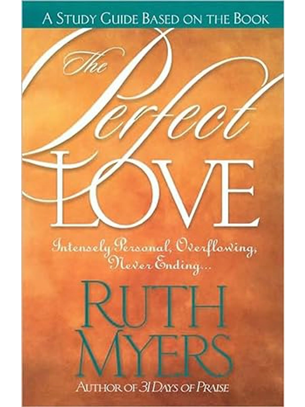 The Perfect Love Study Guide: Intensely Personal, Overflowing, Never Ending... Hardback – By Ruth My