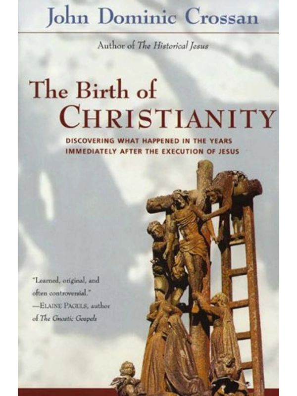 The Birth of Christianity: Discovering What Happened In the Years Immediately After the Execution of