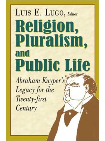 Religion, Pluralism, and Public Life:  Abraham Kuyper's Legacy for the Twenty-First Century Papercov