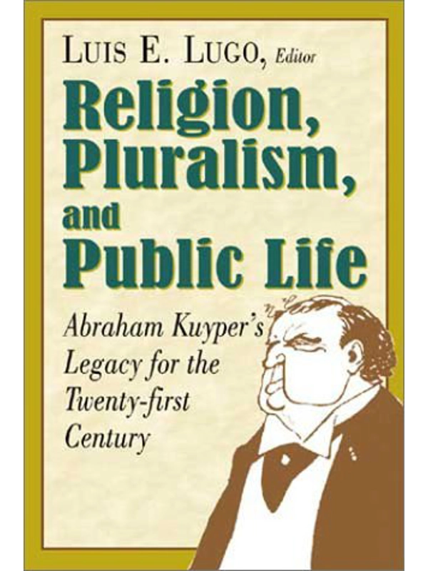 Religion, Pluralism, and Public Life:  Abraham Kuyper's Legacy for the Twenty-First Century Papercov