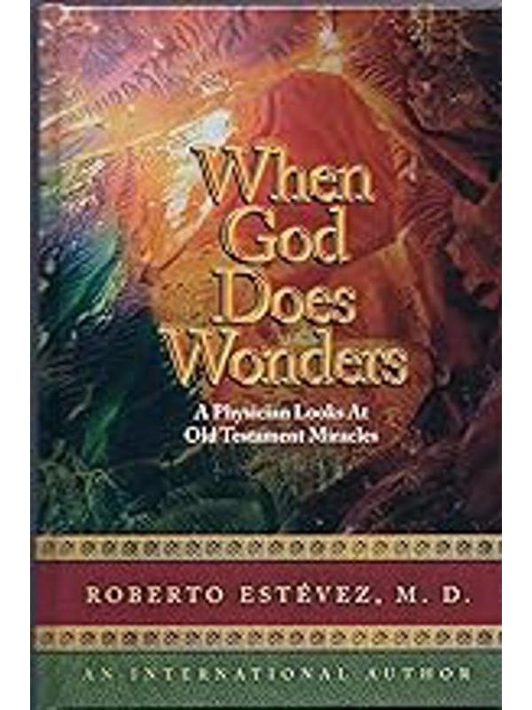When God Does Wonders - A Physician Looks At Old Testament Miracles Hardcover – By Roberto Estevez (
