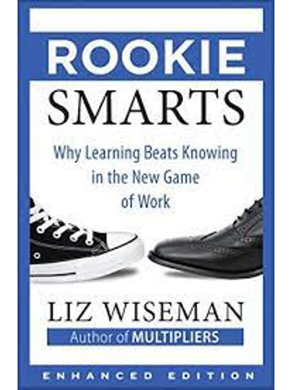 Rookie Smarts: Why Learning Beats Knowing in the New Game of Work