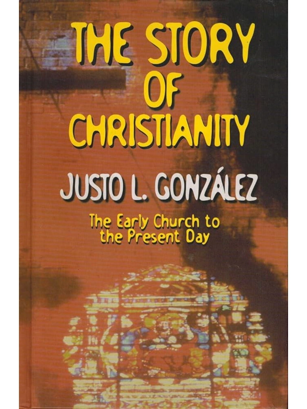 The Story of Christianity: The Early Church to the Present Day  Hardcover – By Justo L Gonzalez (Aut