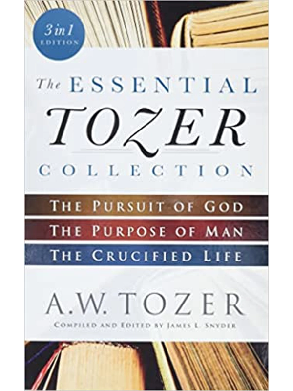 The Essential Tozer Collection: The Pursuit of God, The Purpose of Man, and The Crucified Life Paperback