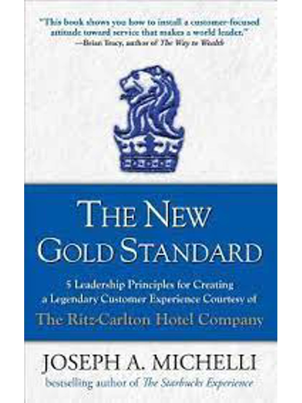 The New Gold Standard: 5 Leadership Principles for Creating a Legendary Customer Experience Courtesy of the Ritz-Carlton Hotel Company
