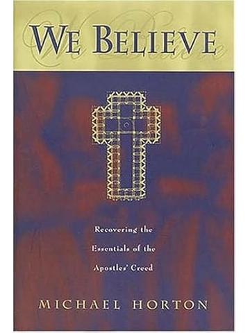 WE BELIEVE : Recovering The Essentials Of The Apostles Creed Hardcover – By Michael Scott Horton (Au