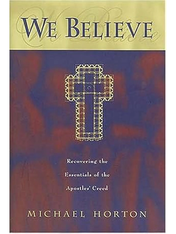 WE BELIEVE : Recovering The Essentials Of The Apostles Creed Hardcover – By Michael Scott Horton (Au