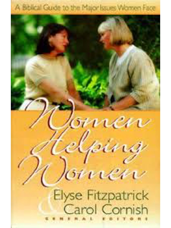 Women Helping Women: A Biblical Guide to Major Issues Women Face Papercover By: Elyse M. Fitzpatrick