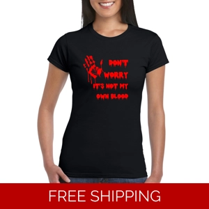 Don't Worry, It's Not My Own Blood ladies T-Shirt