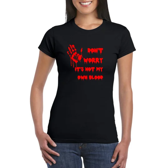Don't Worry, It's Not My Own Blood ladies T-Shirt