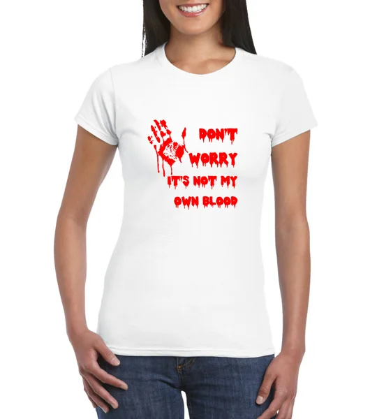 Don't Worry, It's Not My Own Blood ladies T-Shirt