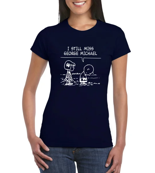 I Still Miss George Michael Ladies T-Shirt