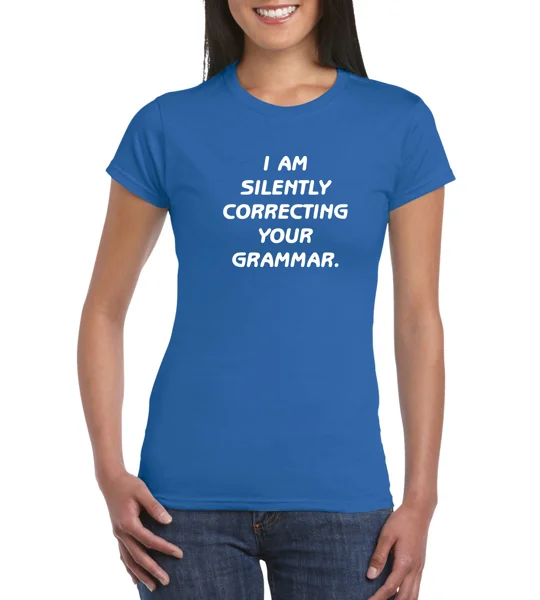 I Am Silently Correcting Your Grammar Ladies T-Shirt
