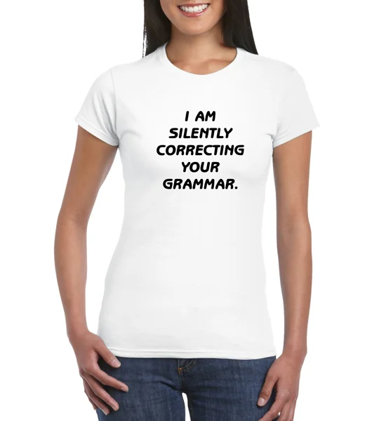I Am Silently Correcting Your Grammar Ladies T-Shirt
