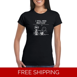 I Still Miss Meatloaf Ladies T-Shirt