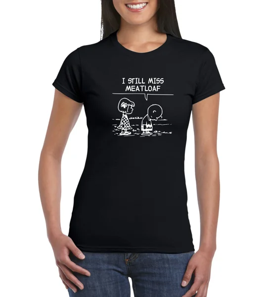 I Still Miss Meatloaf Ladies T-Shirt