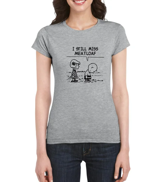 I Still Miss Meatloaf Ladies T-Shirt