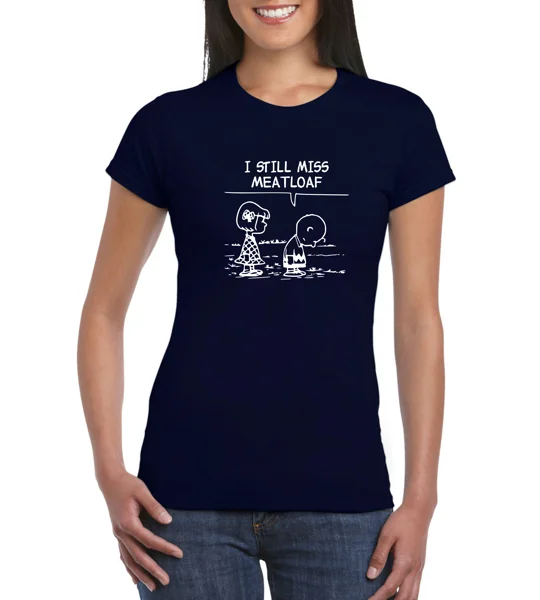 I Still Miss Meatloaf Ladies T-Shirt