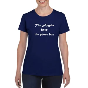 The Angels Have The Phone Box Ladies T-Shirt