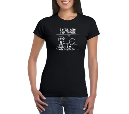 I Still Miss Tina Turner Ladies T-Shirt