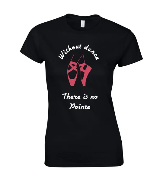 Without Dance, There Is No Pointe Ladies T-Shirt