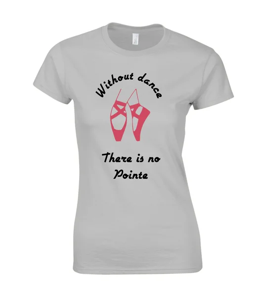 Without Dance, There Is No Pointe Ladies T-Shirt