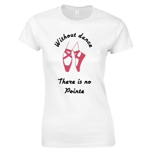 Without Dance, There Is No Pointe Ladies T-Shirt