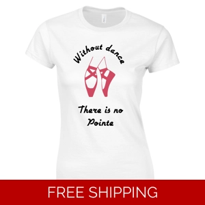 Without Dance, There Is No Pointe Ladies T-Shirt