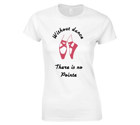 Without Dance, There Is No Pointe Ladies T-Shirt