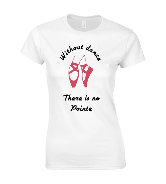 Without Dance, There Is No Pointe Ladies T-Shirt