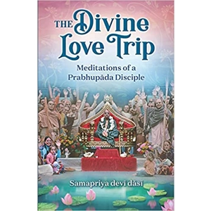 The Divine Love Trip: Meditations of a Prabhupada Disciple