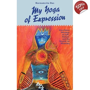 My Yoga of Expression: Free Verse Musings on Life, Nature and the Search for Meaning