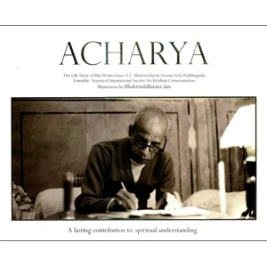Acharya; The Life Story of His Divine Grace A. C. Bhaktivedanta Swami Srila Prabhupada