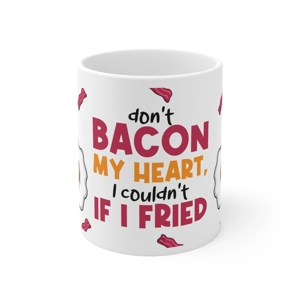 Don't Bacon My Heart I couldn't if I Fried, 11oz White Ceramic Coffee Mug