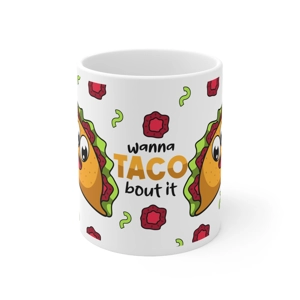 Wanna Taco bout it, 11oz White Ceramic Coffee Mug
