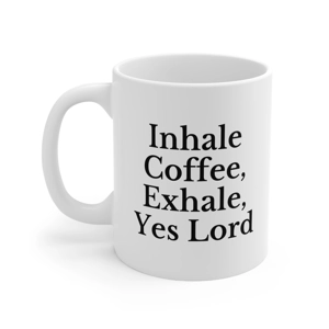 Inhale Coffee, Exhale Yes Lord, 11oz White Ceramic Mug Inhale Coffee, Exhale Yes Lord, 11oz White Ceramic Mug