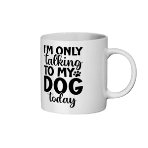 I'M Only Talking To My Dog Today Ceramic Mug