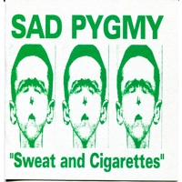Sad Pygmy - SWEAT AND CIGARETTES